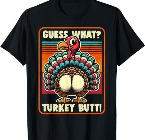 Thanksgiving shirt for men women kids guess what turkey butt t-shirt