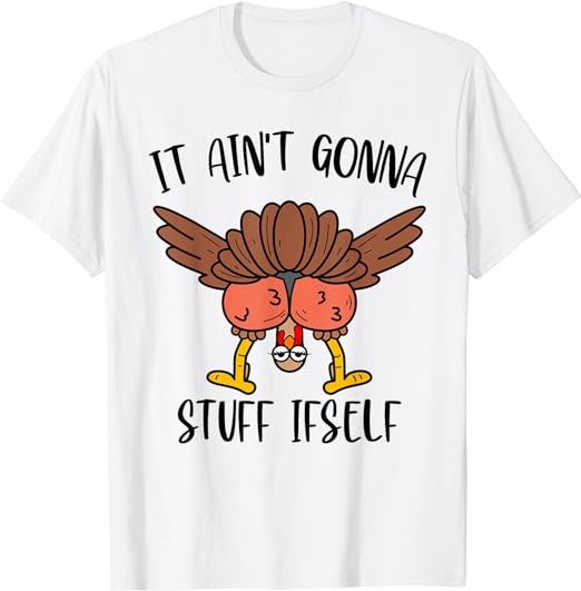 Thanksgiving Turkey It Ain’t Gonna Stuff Itself Men Women T-Shirt PNG File
