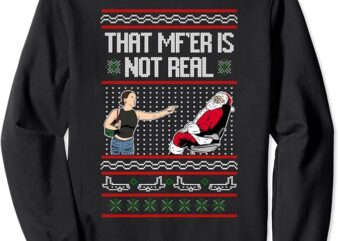 That Mf Is Not Real Santa On Chair Ugly Christmas Sweater Sweatshirt