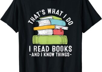 Thats What I Do I Read Books And I Know things Reading Lover T-Shirt