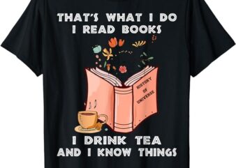 That’s what i do i read books i drink tea and i know things T-Shirt