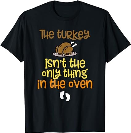 The turkey isn’t the only thing in the oven baby on the way! t-shirt