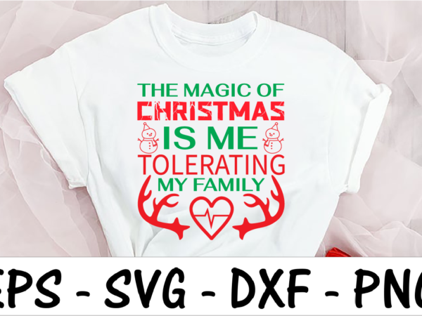 The magic of christmas is me tolerating my family t shirt designs for sale