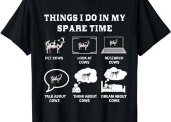 Things I Do In My Spare Time Cow Lover Farmer Cows Gifts T-Shirt