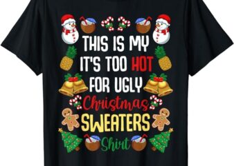 This Is My It’S Too Hot For Ugly Christmas Sweaters Shirt T-Shirt