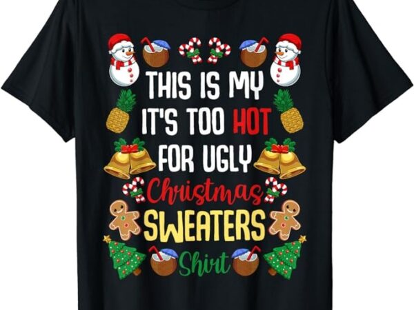 This is my it’s too hot for ugly christmas sweaters shirt t-shirt