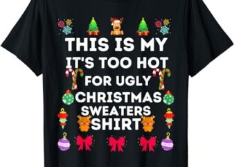 This Is My Its Too Hot For Ugly Christmas Sweaters 2023 T-Shirt