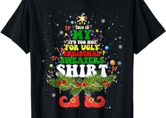 This Is My It’s Too Hot For Ugly Christmas Sweaters Matching T-Shirt