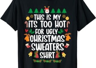 This Is My It’s Too Hot For Ugly Christmas Sweaters Shirt T-Shirt