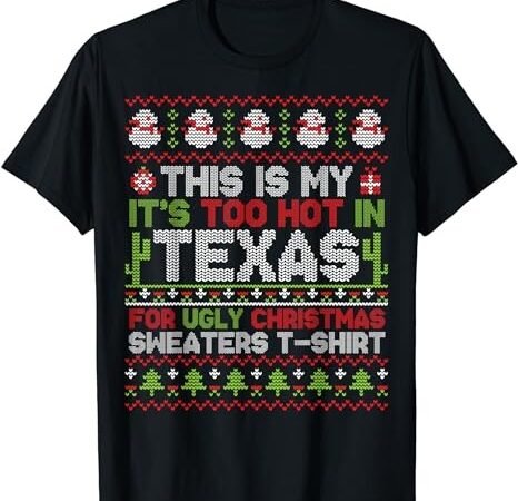 This is my it’s too hot in texas for ugly christmas sweater t-shirt png file