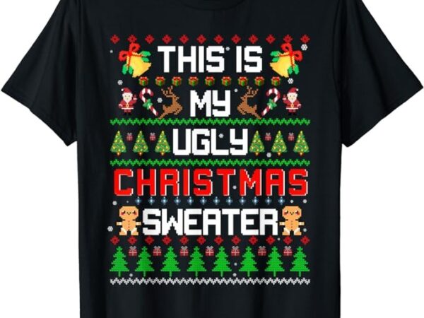 This is my ugly sweater funny christmas t-shirt