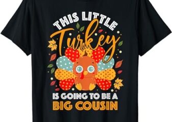 This Little Turkey Is Going To Be A Big Cousin T-Shirt