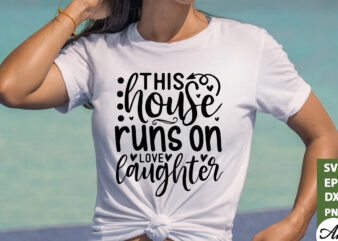This house runs on love laughter SVG t shirt designs for sale
