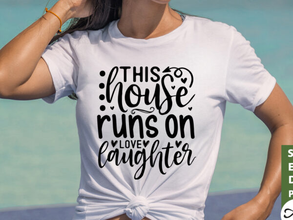 This house runs on love laughter svg t shirt designs for sale