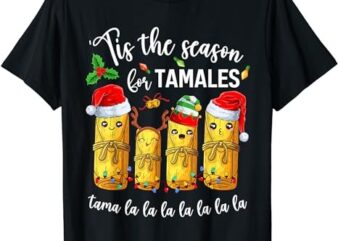 Tis The Season For Tamales Christmas Holiday Mexican Food T-Shirt