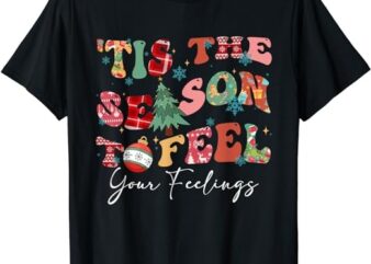 Tis The Season To Feel Your Feelings Christmas Mental Health T-Shirt