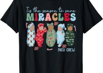 Tis The Season To Save Miracles NICU Crew Nurse Christmas T-Shirt PNG File