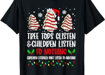 Tree Tops Glisten And Children Listen To Nothing Christmas T-Shirt