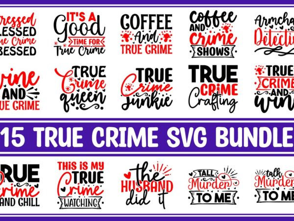 True crime svg bundle t shirt designs for sale