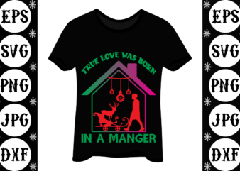 True Love Was Born In a Manger t shirt designs for sale