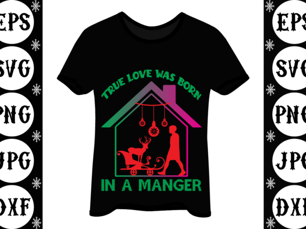 True love was born in a manger t shirt designs for sale