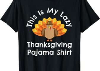 Turkey Day This Is My Lazy Thanksgiving Pajama Shirt T-Shirt