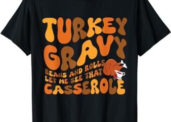 Turkey Gravy Beans And Rolls Casserole Funny Thanksgiving T-Shirt