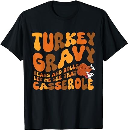 Turkey gravy beans and rolls casserole funny thanksgiving t-shirt