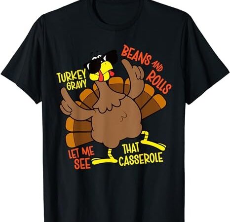 Turkey gravy beans and rolls let me see that casserole t-shirt