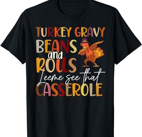 Turkey gravy beans and rolls let me see that casserole t-shirt