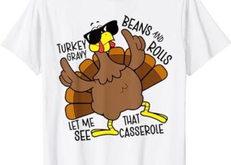 Turkey Gravy Beans And Rolls Let Me See That Casserole T-Shirt