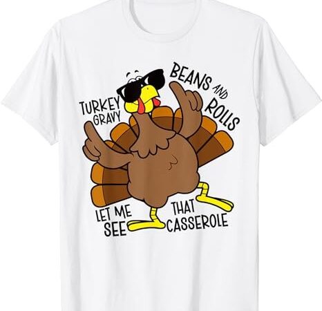 Turkey gravy beans and rolls let me see that casserole t-shirt