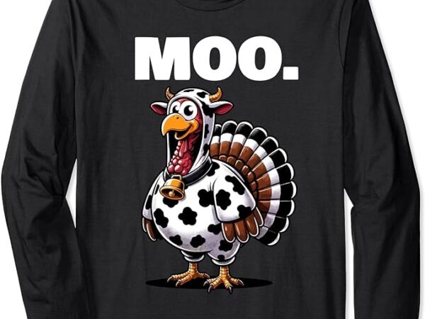Turkey moo funny thanksgiving long sleeve t-shirt