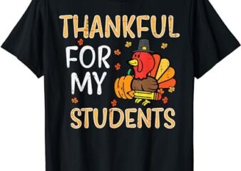 Turkey Thankful For My Students Thanksgiving Fall Teacher T-Shirt