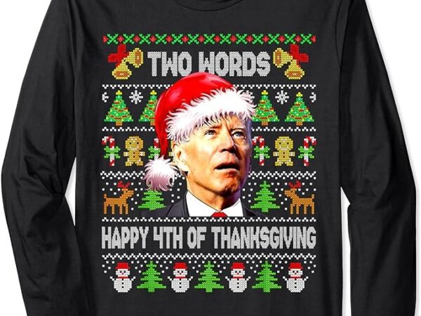 Two words happy 4th of thanksgiving biden christmas sweaters long sleeve t-shirt