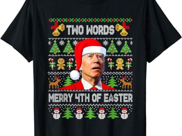 Two words merry 4th of easter joe biden christmas sweater t-shirt