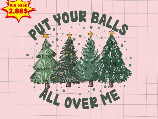 Put your balls all over me svg, pink christmas svg, pink winter svg, pink santa svg, pink santa claus svg, christmas svg t shirt illustration