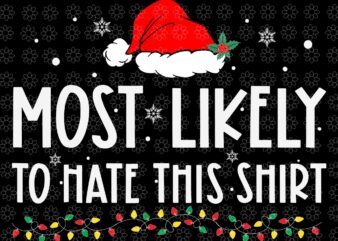 Most Likely To Hate This Shirt Xmas Svg, Hat Christmas Svg, Christmas Svg t shirt designs for sale