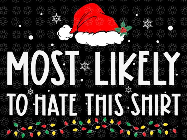 Most likely to hate this shirt xmas svg, hat christmas svg, christmas svg t shirt designs for sale