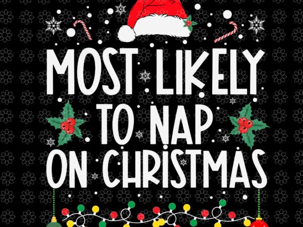 Most likely to nap on christmas svg, family christmas svg, christmas svg, hat christmas svg, light christmas svg t shirt designs for sale