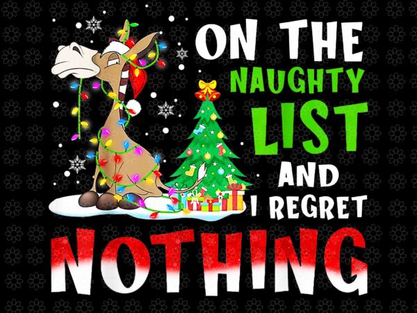 Donkey christmas on the naughty list and i regret nothing png, donkey christmas png, christmas png, funny donkey christmas png t shirt vector illustration