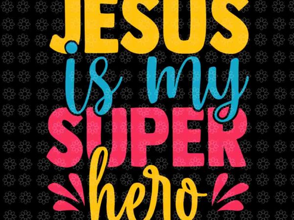 Jesus is my superhero christian cute powerful love god svg, jesus is my superhero svg, jesus christian svg, jesus svg vector clipart