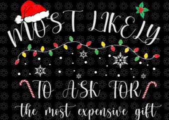 Most Likely To Ask For The Most Expensive Svg, Family Christmas Svg, Santa Svg, Hat Santa Svg, Santa Christmas Svg, Christmas Svg t shirt designs for sale