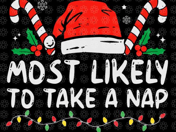 Most likely to take a nap svg, family christmas svg, santa svg, hat santa svg, santa christmas svg, christmas svg t shirt designs for sale