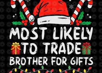 Most Likely To Trade Brother For Gifts Svg, Family Christmas Svg, Santa Svg, Hat Santa Svg, Santa Christmas Svg, Christmas Svg t shirt designs for sale