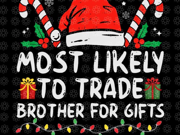 Most likely to trade brother for gifts svg, family christmas svg, santa svg, hat santa svg, santa christmas svg, christmas svg t shirt designs for sale Most likely to trade brother for gifts svg, family christmas svg, santa svg, hat santa svg, santa christmas svg, christmas svg t shirt designs for sale