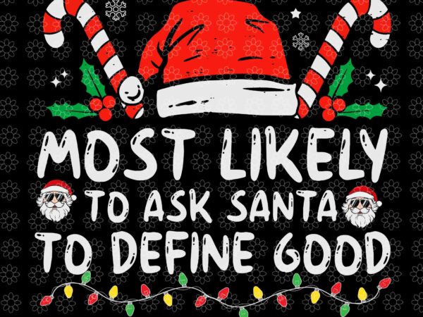 Most likely to ask santa to define good svg, santa svg, hat santa svg, santa christmas svg, christmas svg t shirt designs for sale