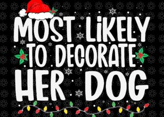 Most Likely To Decorate Her Dog Family Christmas Svg, Christmas Svg, Dog Christmas Svg, Light Christmas Svg, Hat Christmas Svg t shirt designs for sale
