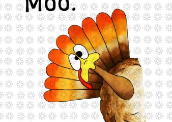 Turkey Moo Png, Funny Thanksgiving Day Png, Thanksgiving Day Png, Moo Thanksgiving Png, Turkey Thanksgiving Day Png t shirt designs for sale