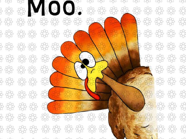 Turkey moo png, funny thanksgiving day png, thanksgiving day png, moo thanksgiving png, turkey thanksgiving day png t shirt designs for sale